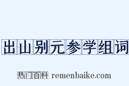 出山别元参学组词是什么意思的图片